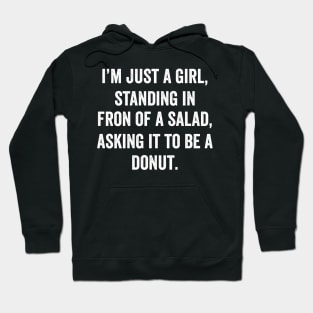 I'm just a girl, Standing in front of a Salad, Asking it to be a Donut Hoodie